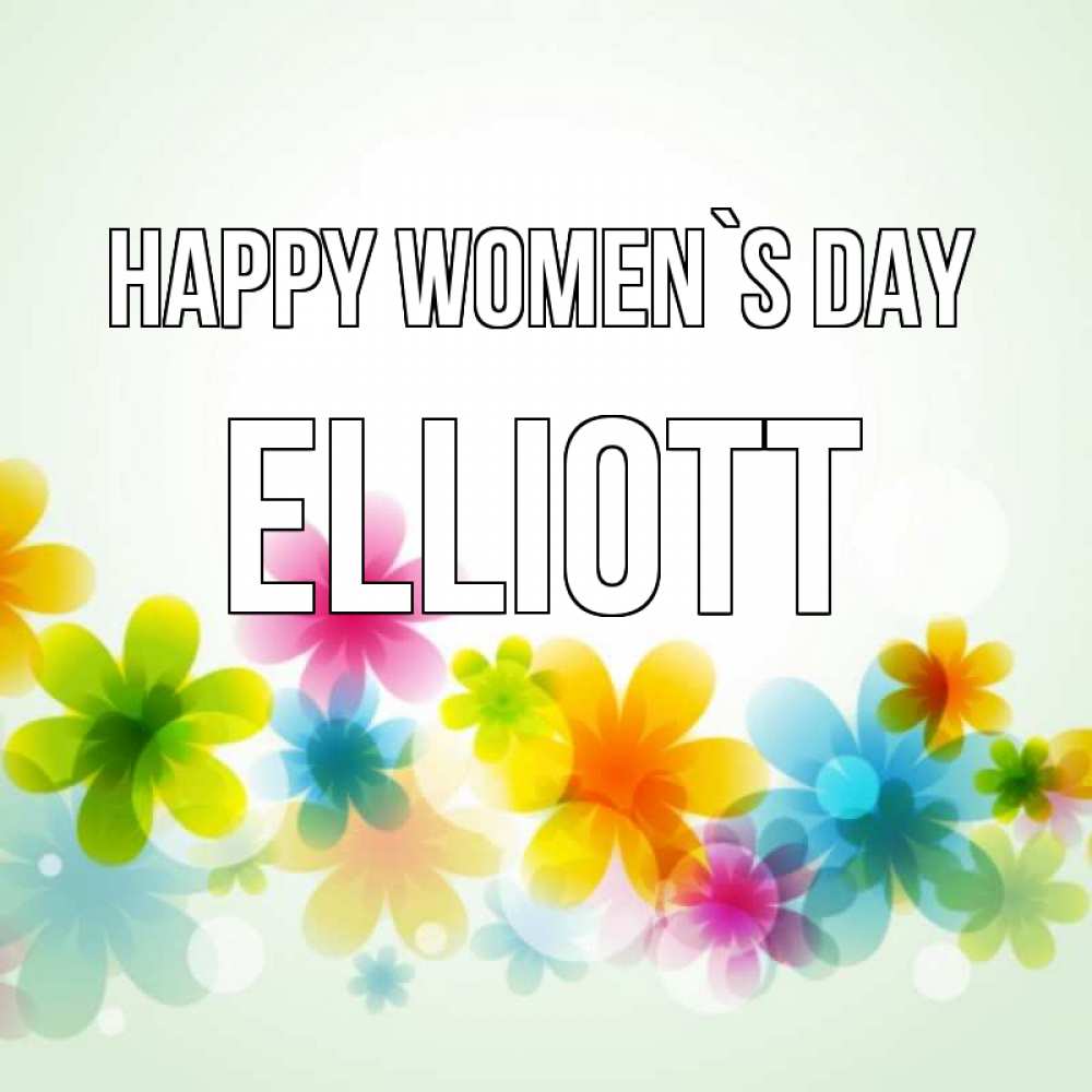 Greetings card с именем, Elliott happy women`s day цветы Greetings with text for free download 